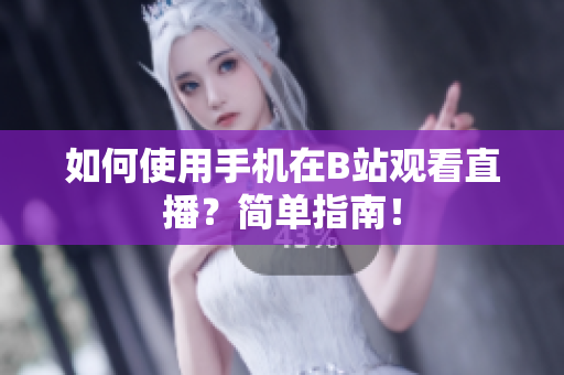 如何使用手机在B站观看直播？简单指南！