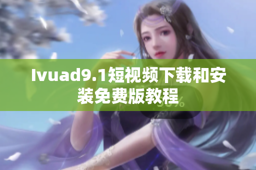 Ivuad9.1短视频下载和安装免费版教程