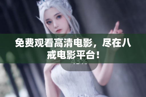 免费观看高清电影，尽在八戒电影平台！