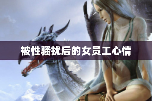 被性骚扰后的女员工心情