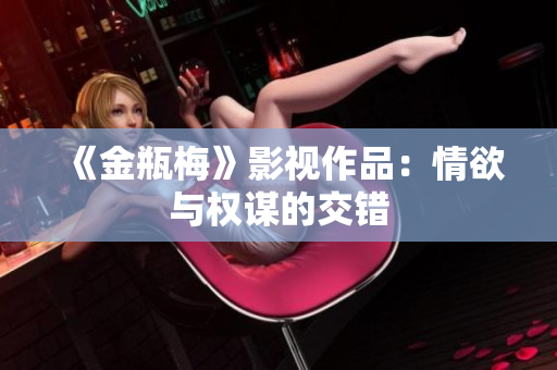 《金瓶梅》影视作品：情欲与权谋的交错