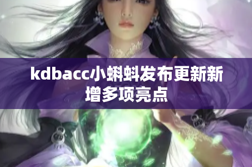 kdbacc小蝌蚪发布更新新增多项亮点