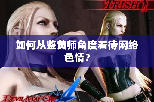 如何从鉴黄师角度看待网络色情？