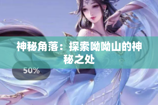 神秘角落：探索呦呦山的神秘之处