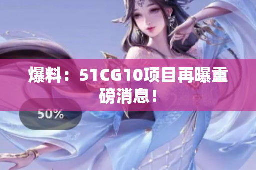 爆料：51CG10项目再曝重磅消息！