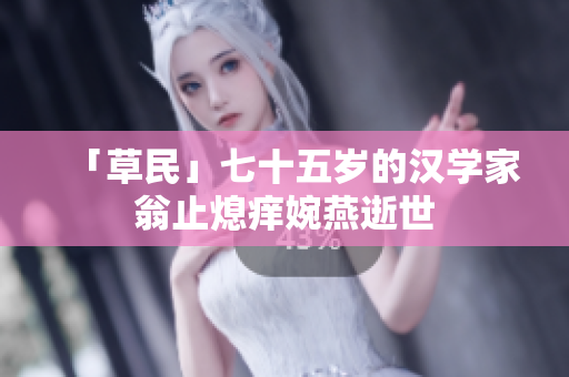 「草民」七十五岁的汉学家翁止熄痒婉燕逝世