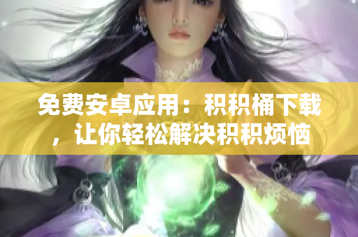 免费安卓应用：积积桶下载，让你轻松解决积积烦恼