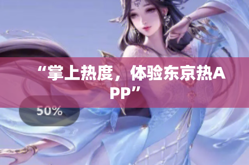 “掌上热度，体验东京热APP”