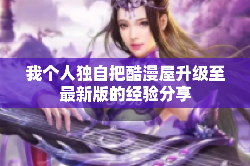 我个人独自把酷漫屋升级至最新版的经验分享