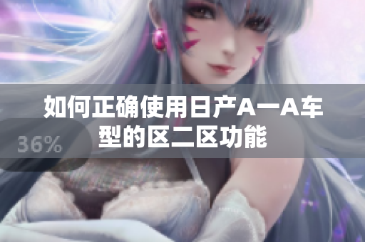 如何正确使用日产A一A车型的区二区功能