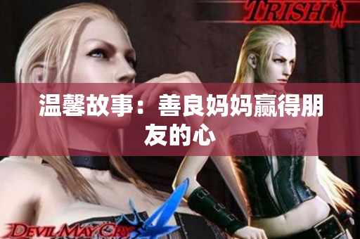温馨故事：善良妈妈赢得朋友的心