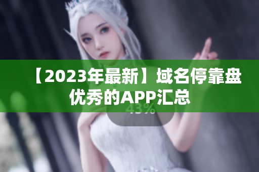 【2023年最新】域名停靠盘优秀的APP汇总