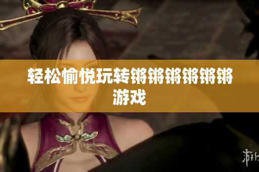 轻松愉悦玩转锵锵锵锵锵锵游戏