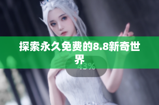 探索永久免费的8.8新奇世界