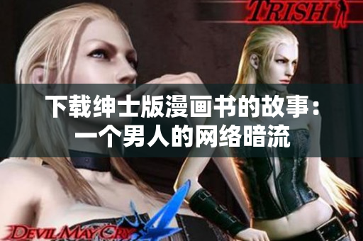 下载绅士版漫画书的故事：一个男人的网络暗流
