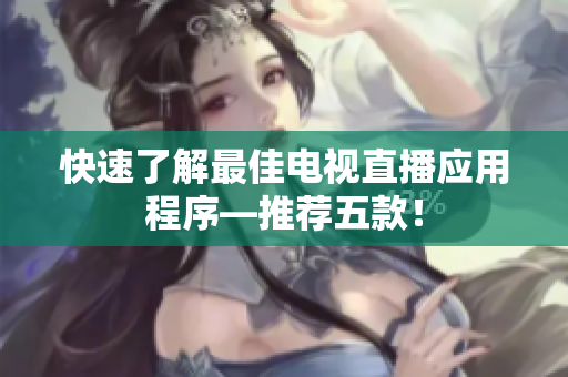 快速了解最佳电视直播应用程序—推荐五款！