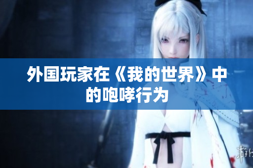 外国玩家在《我的世界》中的咆哮行为