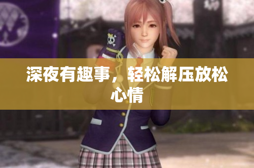 深夜有趣事，轻松解压放松心情