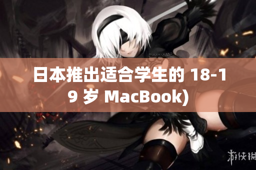 日本推出适合学生的 18-19 岁 MacBook)