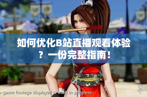 如何优化B站直播观看体验？一份完整指南！