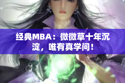 经典MBA：微微草十年沉淀，唯有真学问！