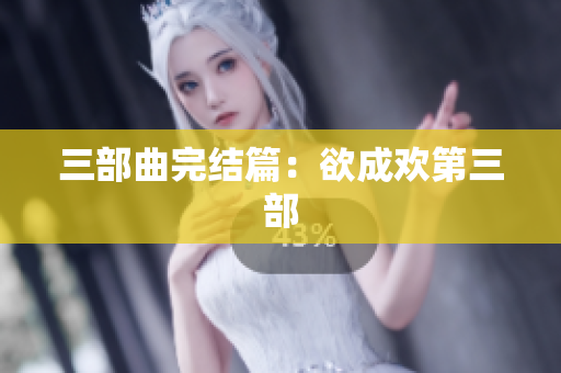 三部曲完结篇：欲成欢第三部