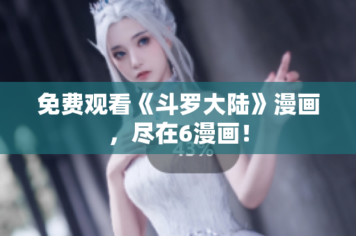 免费观看《斗罗大陆》漫画，尽在6漫画！