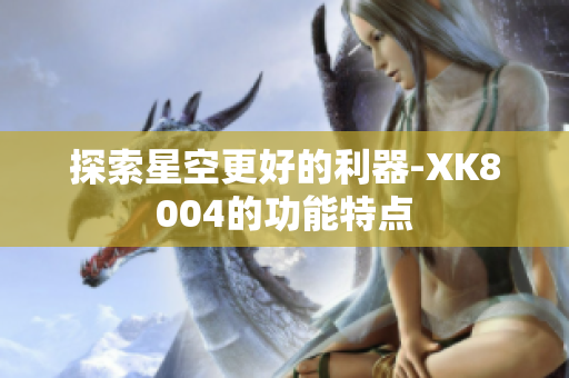 探索星空更好的利器-XK8004的功能特点