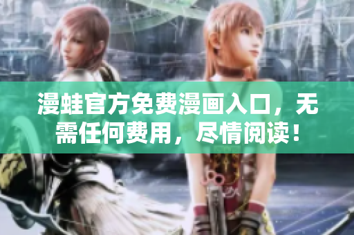 漫蛙官方免费漫画入口，无需任何费用，尽情阅读！