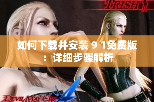 如何下载并安装 9 1免费版：详细步骤解析