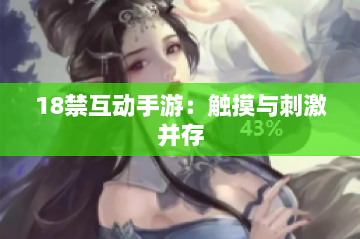 18禁互动手游：触摸与刺激并存