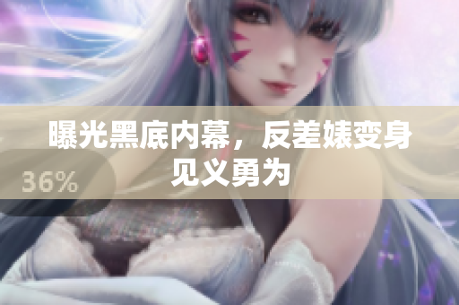 曝光黑底内幕，反差婊变身见义勇为