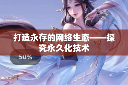 打造永存的网络生态——探究永久化技术