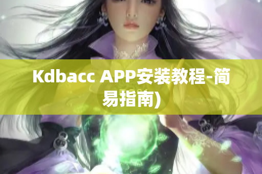 Kdbacc APP安装教程-简易指南)