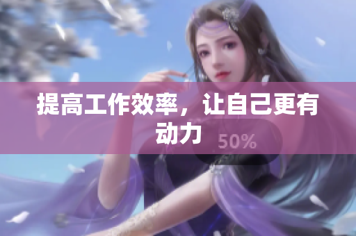 提高工作效率，让自己更有动力