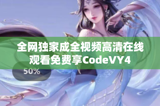 全网独家成全视频高清在线观看免费享CodeVY4