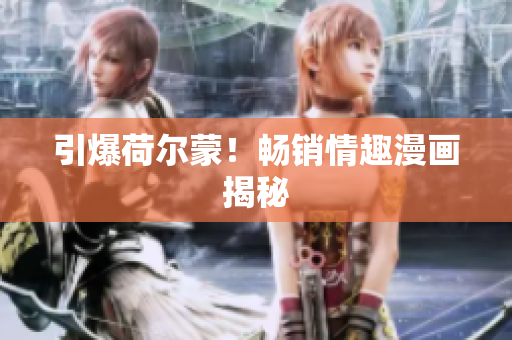 引爆荷尔蒙！畅销情趣漫画揭秘