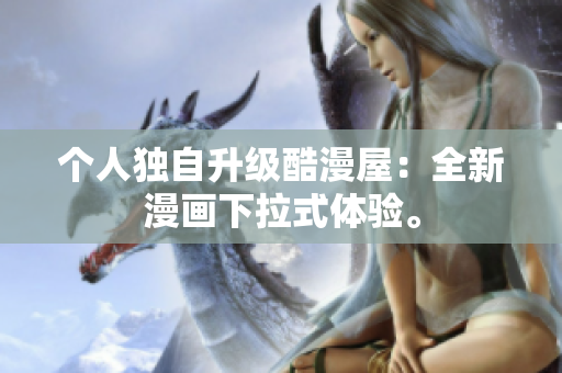 个人独自升级酷漫屋：全新漫画下拉式体验。