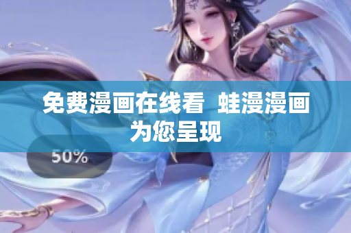 免费漫画在线看  蛙漫漫画为您呈现