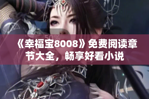 《幸福宝8008》免费阅读章节大全，畅享好看小说