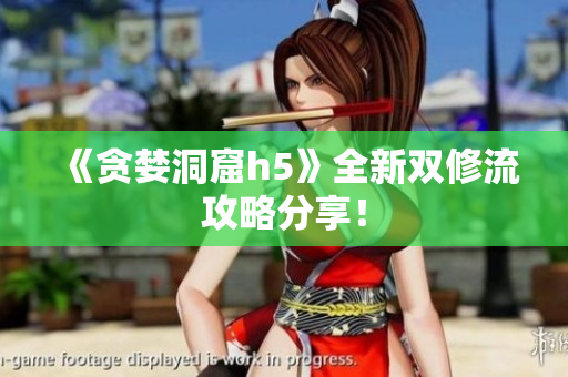 《贪婪洞窟h5》全新双修流攻略分享！