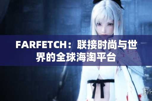 FARFETCH：联接时尚与世界的全球海淘平台