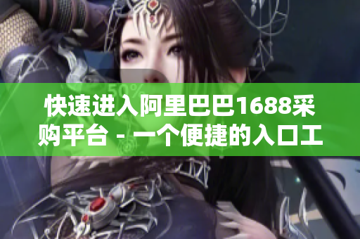 快速进入阿里巴巴1688采购平台 - 一个便捷的入口工具。