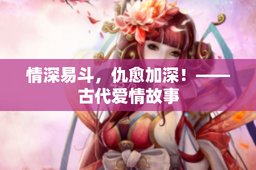 情深易斗，仇愈加深！——古代爱情故事