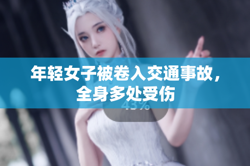 年轻女子被卷入交通事故，全身多处受伤