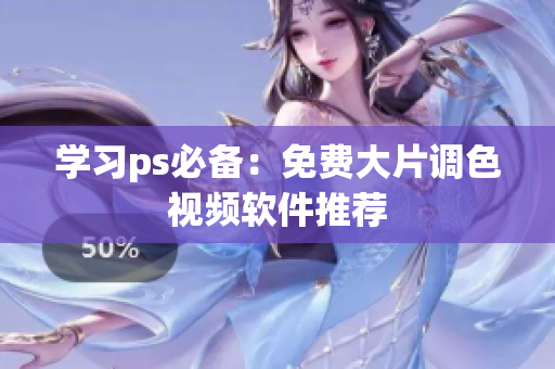 学习ps必备：免费大片调色视频软件推荐