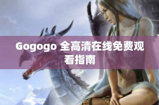 Gogogo 全高清在线免费观看指南