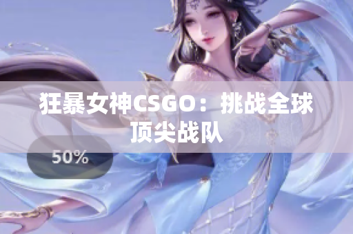 狂暴女神CSGO：挑战全球顶尖战队