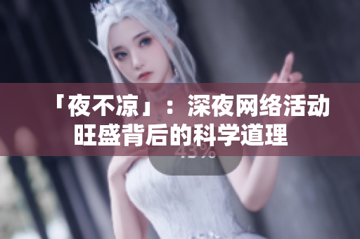 「夜不凉」：深夜网络活动旺盛背后的科学道理