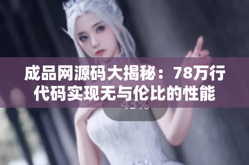 成品网源码大揭秘：78万行代码实现无与伦比的性能